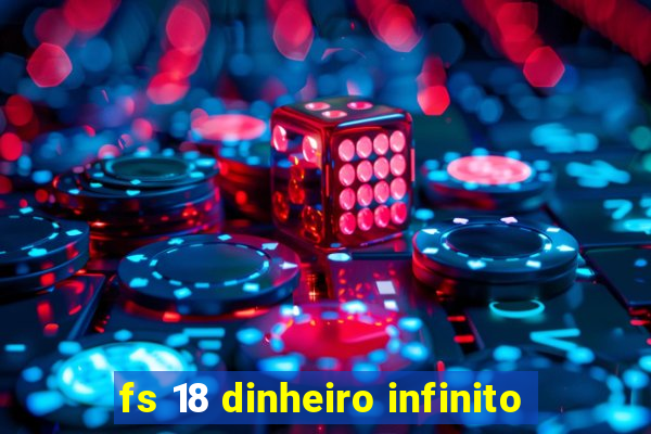 fs 18 dinheiro infinito